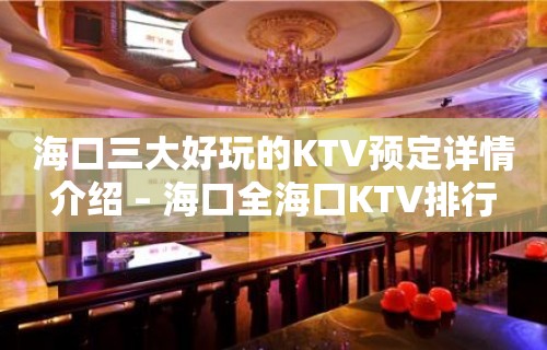 海口三大好玩的KTV预定详情介绍 – 海口全海口KTV排行