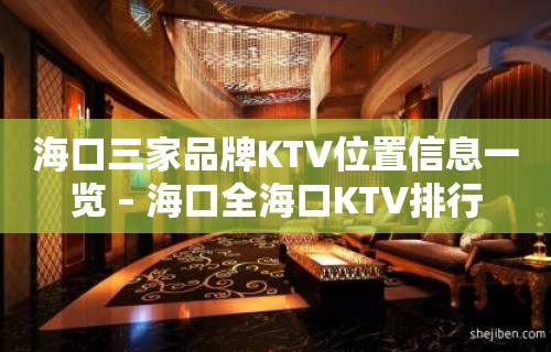 海口三家品牌KTV位置信息一览 – 海口全海口KTV排行