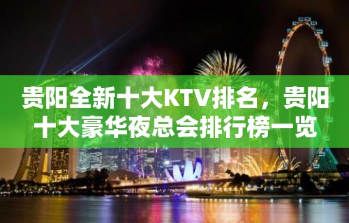 贵阳全新十大KTV排名，贵阳十大豪华夜总会排行榜一览