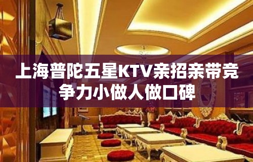 上海普陀五星KTV亲招亲带竞争力小做人做口碑