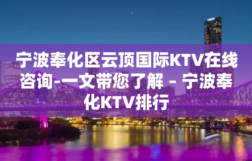 宁波奉化区云顶国际KTV在线咨询-一文带您了解 – 宁波奉化KTV排行