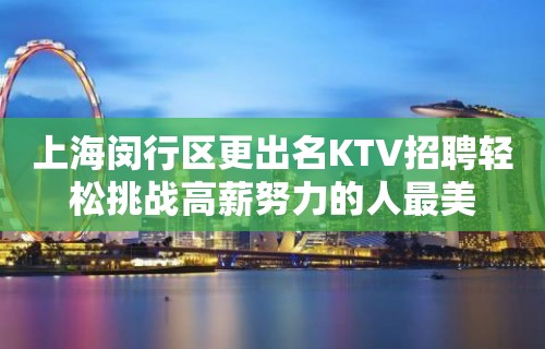 上海闵行区更出名KTV招聘轻松挑战高薪努力的人最美