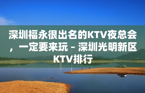 深圳福永很出名的KTV夜总会，一定要来玩 – 深圳光明新区KTV排行