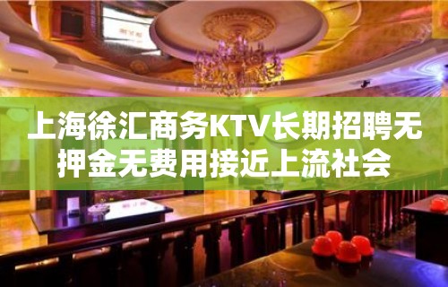 上海徐汇商务KTV长期招聘无押金无费用接近上流社会