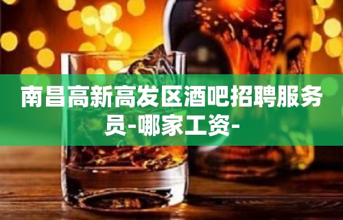 南昌高新高发区酒吧招聘服务员-哪家工资-