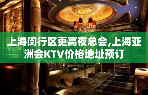 上海闵行区更高夜总会,上海亚洲会KTV价格地址预订