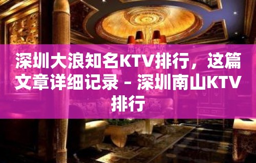 深圳大浪知名KTV排行，这篇文章详细记录 – 深圳南山KTV排行