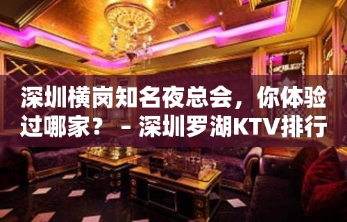 深圳横岗知名夜总会，你体验过哪家？ – 深圳罗湖KTV排行