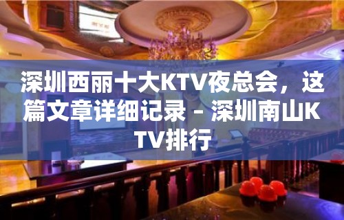 深圳西丽十大KTV夜总会，这篇文章详细记录 – 深圳南山KTV排行