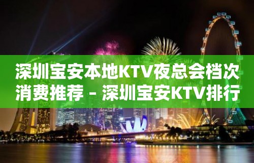 深圳宝安本地KTV夜总会档次消费推荐 – 深圳宝安KTV排行