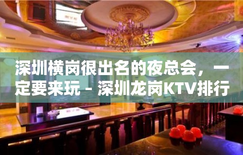 深圳横岗很出名的夜总会，一定要来玩 – 深圳龙岗KTV排行