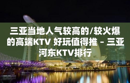 三亚当地人气较高的/较火爆的高端KTV 好玩值得推 – 三亚河东KTV排行