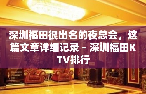 深圳福田很出名的夜总会，这篇文章详细记录 – 深圳福田KTV排行