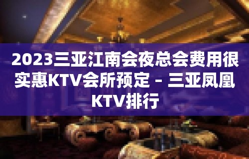 2023三亚江南会夜总会费用很实惠KTV会所预定 – 三亚凤凰KTV排行