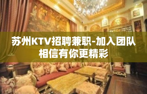 苏州KTV招聘兼职-加入团队相信有你更精彩