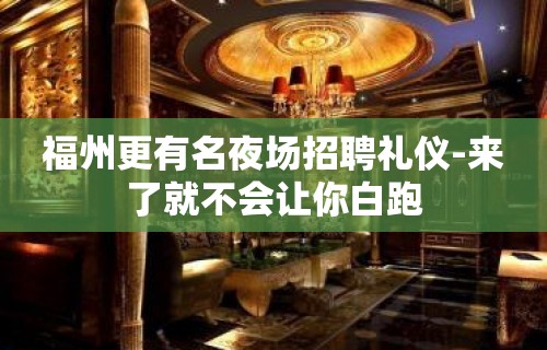 福州更有名夜场招聘礼仪-来了就不会让你白跑