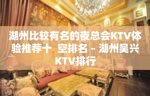 湖州比较有名的夜总会KTV体验推荐十  空排名 – 湖州吴兴KTV排行