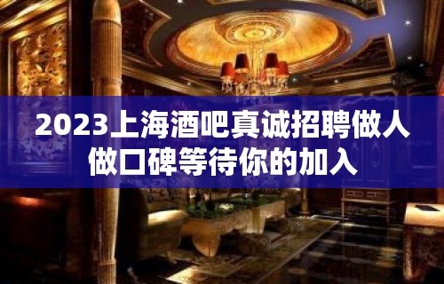 2023上海酒吧真诚招聘做人做口碑等待你的加入