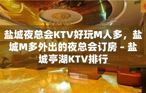 盐城夜总会KTV好玩M人多，盐城M多外出的夜总会订房 – 盐城亭湖KTV排行