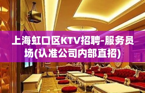 上海虹口区KTV招聘-服务员场(认准公司内部直招)