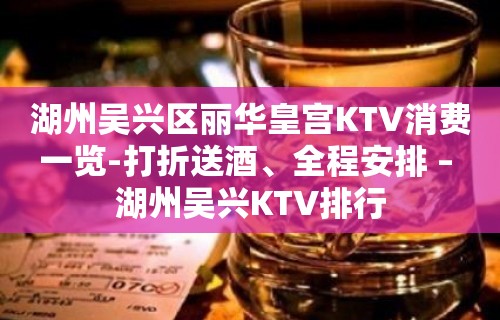 湖州吴兴区丽华皇宫KTV消费一览-打折送酒、全程安排 – 湖州吴兴KTV排行