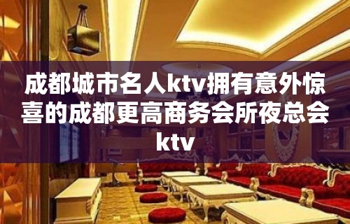 成都城市名人ktv拥有意外惊喜的成都更高商务会所夜总会ktv