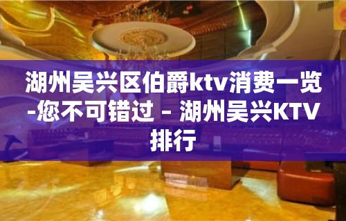 湖州吴兴区伯爵ktv消费一览-您不可错过 – 湖州吴兴KTV排行