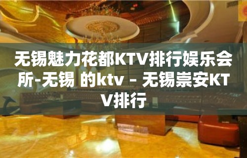 无锡魅力花都KTV排行娱乐会所-无锡 的ktv – 无锡崇安KTV排行