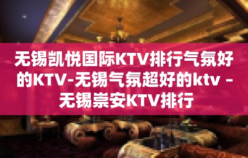 无锡凯悦国际KTV排行气氛好的KTV-无锡气氛超好的ktv – 无锡崇安KTV排行