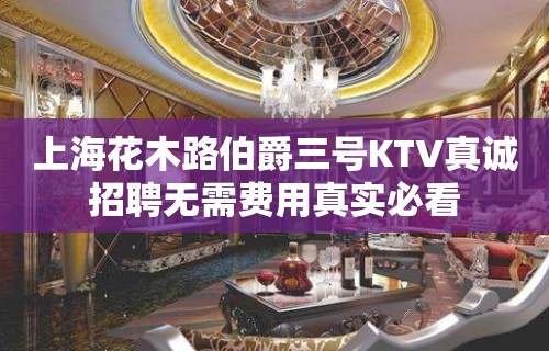 上海花木路伯爵三号KTV真诚招聘无需费用真实必看