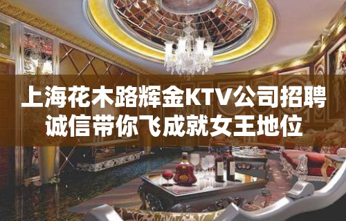 上海花木路辉金KTV公司招聘诚信带你飞成就女王地位