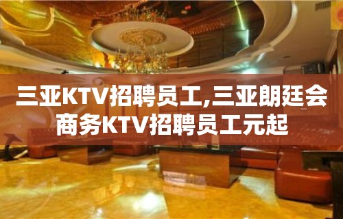 三亚KTV招聘员工,三亚朗廷会商务KTV招聘员工元起