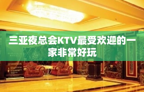 三亚夜总会KTV最受欢迎的一家非常好玩