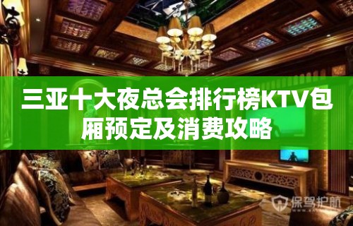 三亚十大夜总会排行榜KTV包厢预定及消费攻略