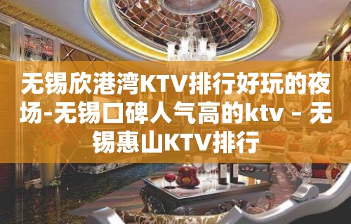 无锡欣港湾KTV排行好玩的夜场-无锡口碑人气高的ktv – 无锡惠山KTV排行