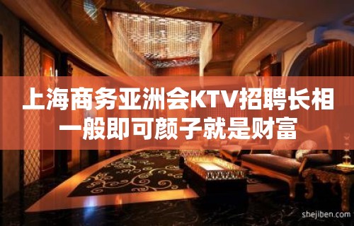 上海商务亚洲会KTV招聘长相一般即可颜子就是财富