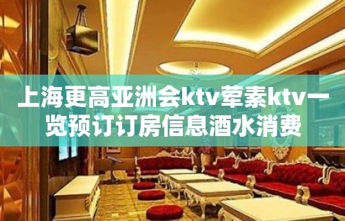 上海更高亚洲会ktv荤素ktv一览预订订房信息酒水消费