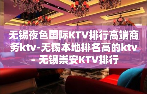 无锡夜色国际KTV排行高端商务ktv-无锡本地排名高的ktv – 无锡崇安KTV排行