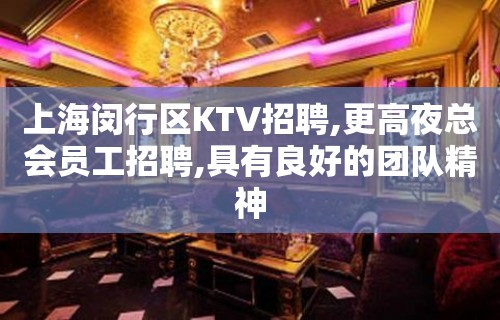 上海闵行区KTV招聘,更高夜总会员工招聘,具有良好的团队精神