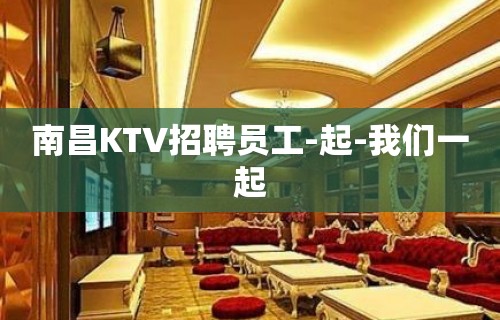 南昌KTV招聘员工-起-我们一起