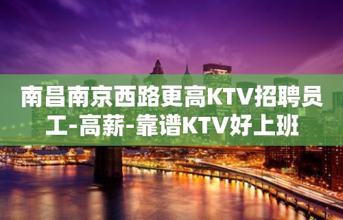 南昌南京西路更高KTV招聘员工-高薪-靠谱KTV好上班