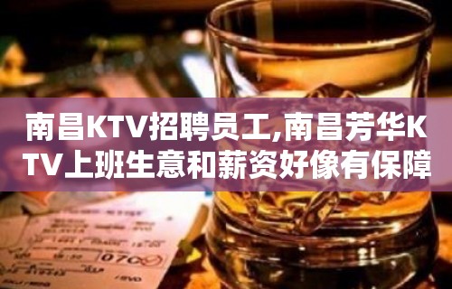 南昌KTV招聘员工,南昌芳华KTV上班生意和薪资好像有保障