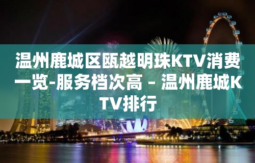 温州鹿城区瓯越明珠KTV消费一览-服务档次高 – 温州鹿城KTV排行