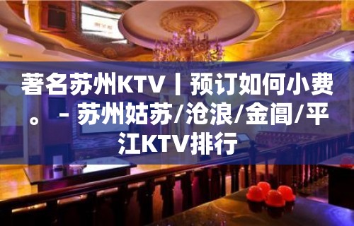 著名苏州KTV丨预订如何小费。 – 苏州姑苏/沧浪/金阊/平江KTV排行