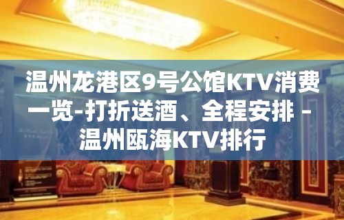 温州龙港区9号公馆KTV消费一览-打折送酒、全程安排 – 温州瓯海KTV排行