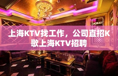 上海KTV找工作，公司直招K歌上海KTV招聘