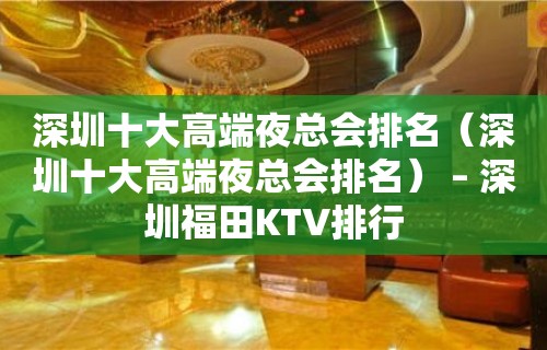 深圳十大高端夜总会排名（深圳十大高端夜总会排名） – 深圳福田KTV排行