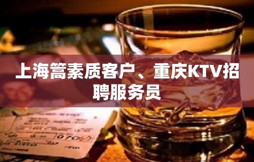 上海篙素质客户、重庆KTV招聘服务员