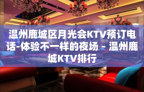 温州鹿城区月光会KTV预订电话-体验不一样的夜场 – 温州鹿城KTV排行