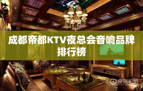 成都帝都KTV夜总会音响品牌排行榜